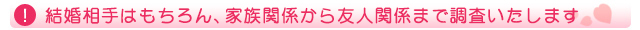 結婚相手はもちろん、家族関係から友人関係まで調査いたします