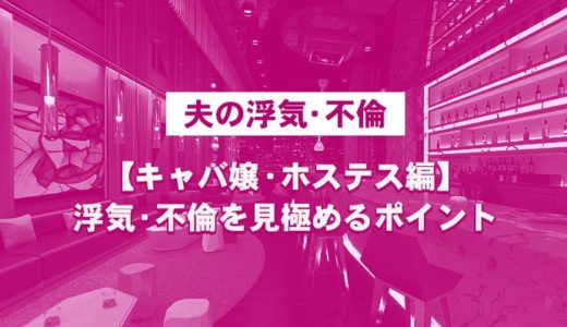 【夫の浮気・不倫】キャバ嬢・ホステス編-浮気・不倫を見極めるポイント