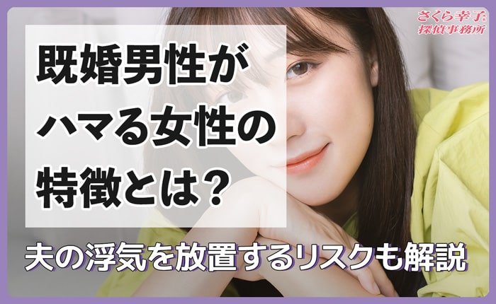 既婚男性がハマる女性の特徴は？夫の不倫を放置するリスクも解説