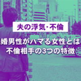 【夫の浮気・不倫】既婚男性がハマる女性とは？不倫相手の3つの特徴