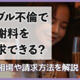 ダブル不倫に慰謝料請求！その相場や請求方法を解説