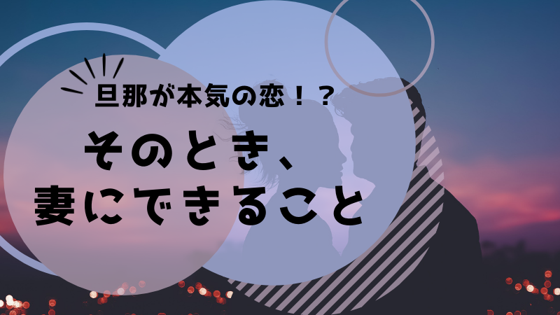 旦那が本気の恋をしたとき妻にできること