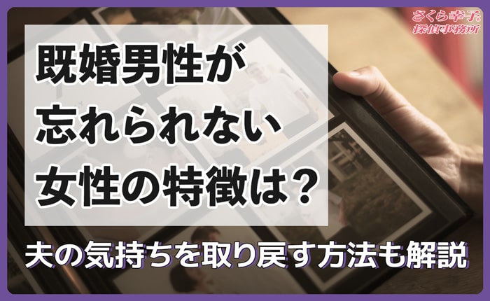 既婚男性が忘れられない女性の特徴は？夫の気持ちを取り戻す方法も解説