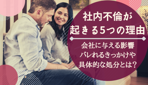 社内不倫が起きる5つの理由。会社に与える影響とバレた時の具体的な処分とは？