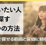 会いたい人を探す7つの方法｜自力で探せる範囲と探偵に頼む目安