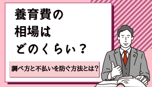 養育費相場はどのくらい？調べ方と不払いを防ぐ方法を解説！