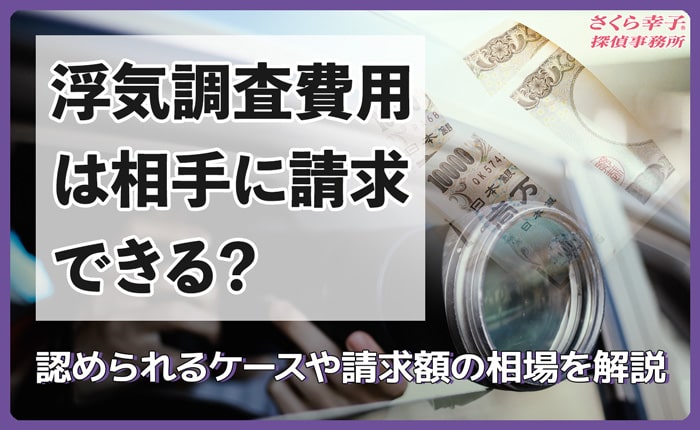 浮気調査費用は相手に請求できる？認められるケースや請求額の相場を解説