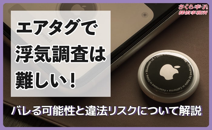 エアタグで浮気調査は難しい！バレる可能性と違法リスクについて解説