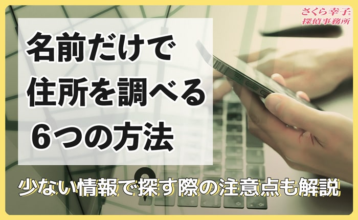 名前だけで住所を調べる6つの方法と少ない情報で探す際の注意点