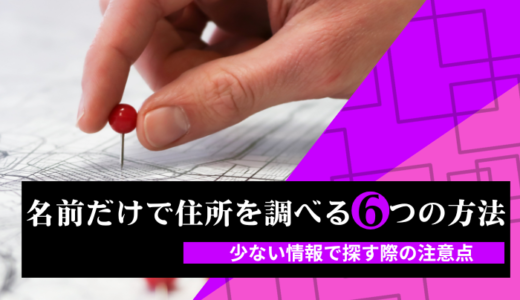 名前だけで住所を調べる6つの方法｜少ない情報で探す際の注意点