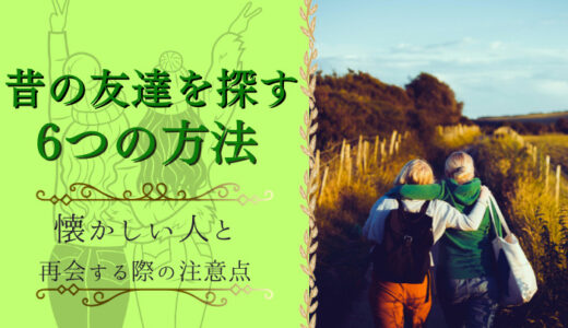 昔の友達を探す6つの方法｜懐かしい人と再会する際の注意点