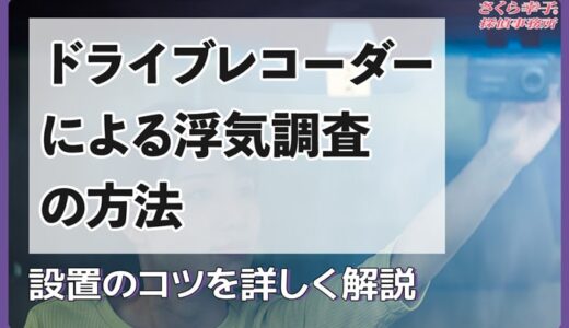 ドライブレコーダーによる浮気調査の方法や設置のコツを詳しく解説