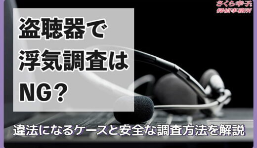 盗聴器で浮気調査はNG？違法になるケースと安全な調査方法を解説