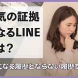 浮気の証拠になるLINEとは？証拠になる履歴とならない履歴を解説