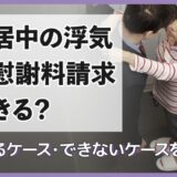 別居婚中の浮気は慰謝料請求できる？できるケース・できないケースを解説