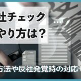 反社チェックのやり方は？実施方法や反社発覚時の対応も解説