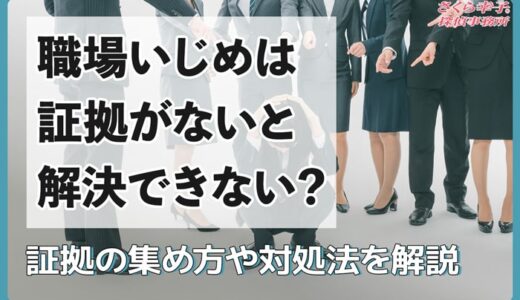 職場いじめは証拠がないと解決できない？証拠の集め方や対処法を解説