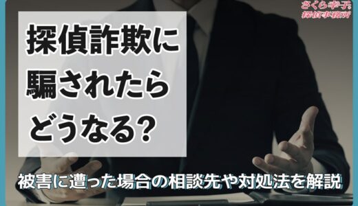 探偵詐欺に騙されたらどうなる？被害に遭った場合の相談先や対処法を解説