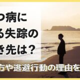 うつ病による失踪の行き先は？探し方や逃避行動の理由を紹介