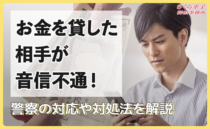 お金を貸した相手が音信不通！警察の対応や対処法を解説