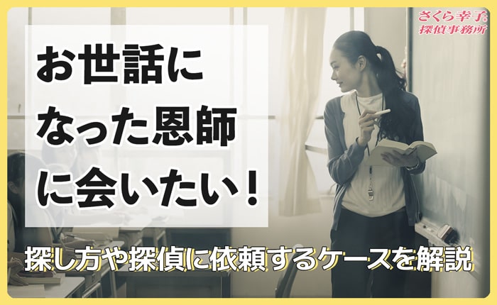 お世話になった恩師に会いたい!探し方や探偵に依頼するケースを解説