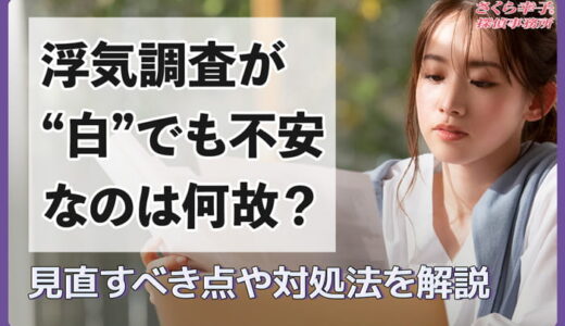 浮気調査が“白”でも不安なのは何故？見直すべき点や対処法を解説