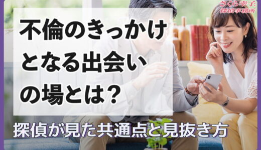 不倫のきっかけとなる出会いの場とは？探偵が見た共通点と見抜き方