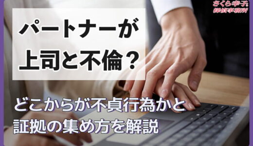 パートナーが上司と不倫？どこからが不貞行為かと証拠の集め方を解説
