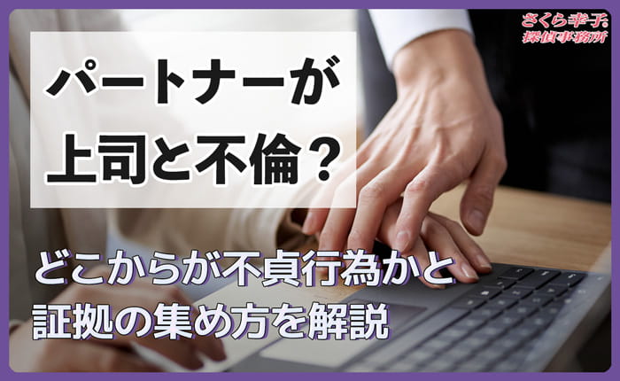 パートナーが上司と不倫？どこからが不貞行為かと証拠の集め方を解説